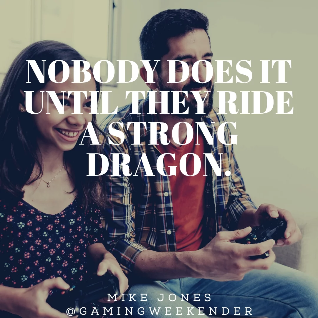 Nobody does it until they ride a strong dragon.