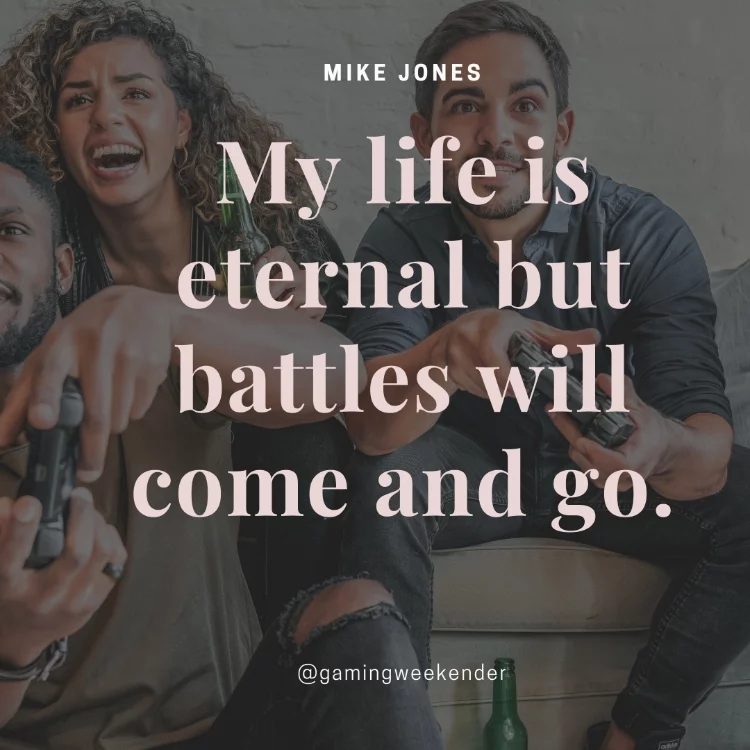 My life is eternal but battles will come and go.