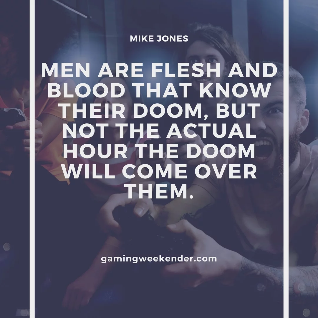Men are flesh and blood that know their doom, but not the actual hour the doom will come over them.