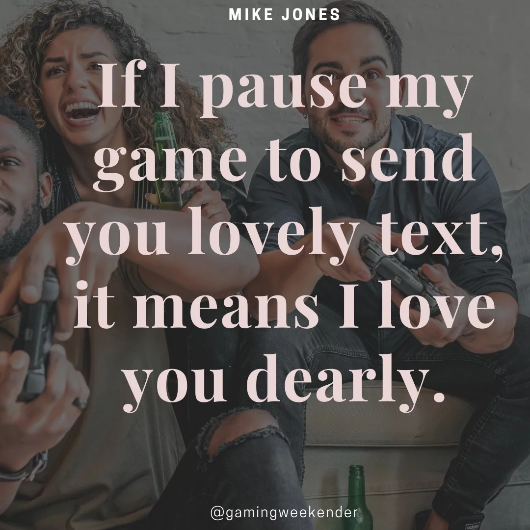 If I pause my game to send you lovely text, it means I love you dearly.