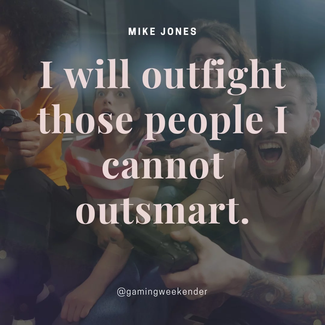 I will outfight those people I cannot outsmart.
