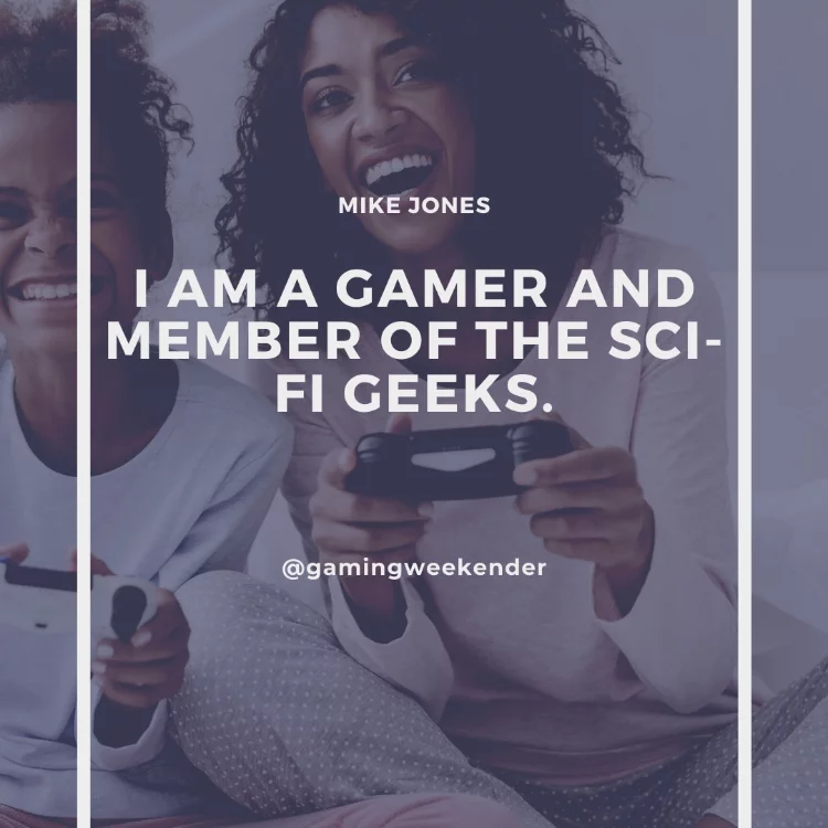 I am a gamer and member of the sci-fi geeks.