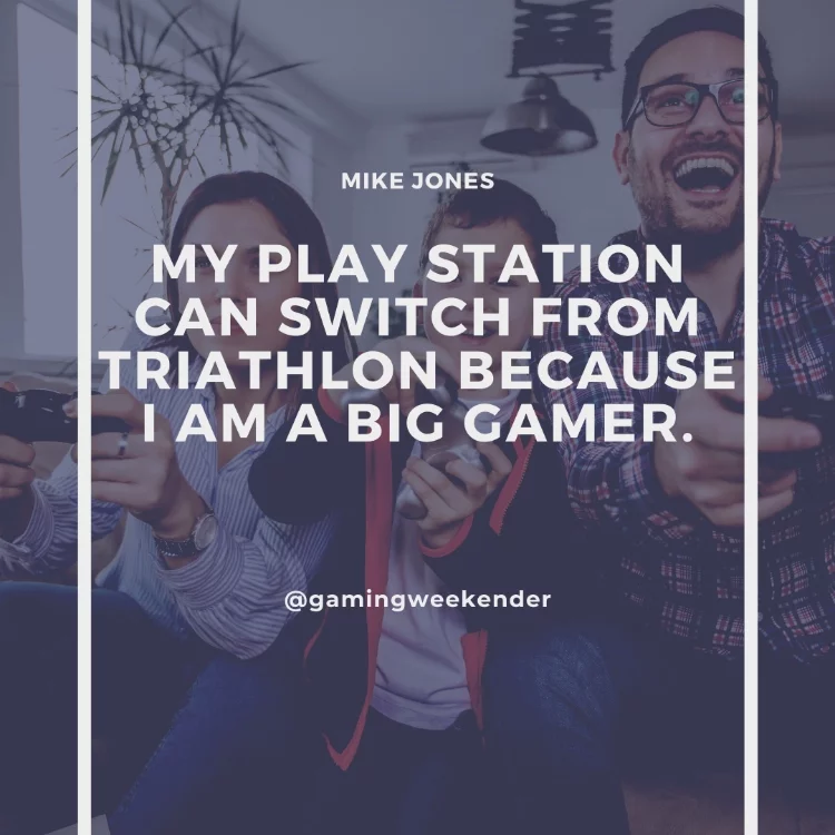 My play station can switch from triathlon because I am a big gamer.