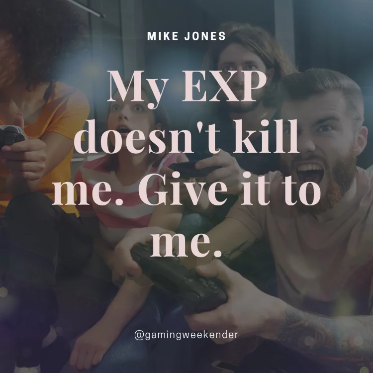 My EXP doesn't kill me. Give it to me.