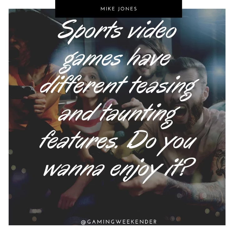 Sports video games have different teasing and taunting features. Do you wanna enjoy it?