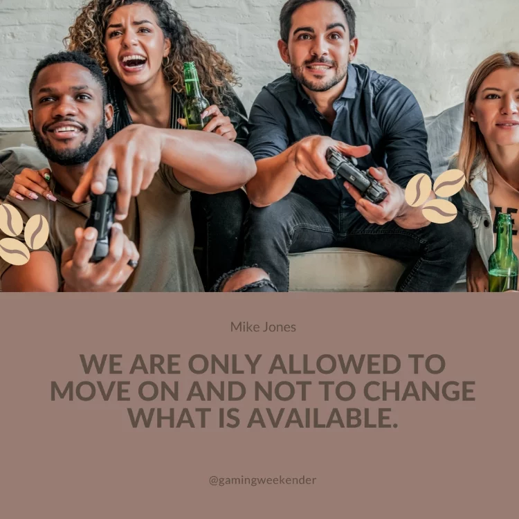 We are only allowed to move on and not to change what is available.