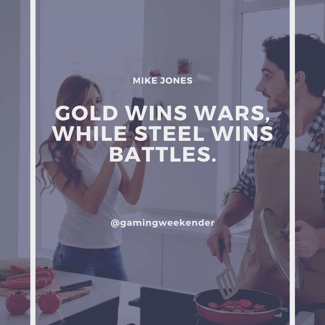 Gold wins wars, while steel wins battles.