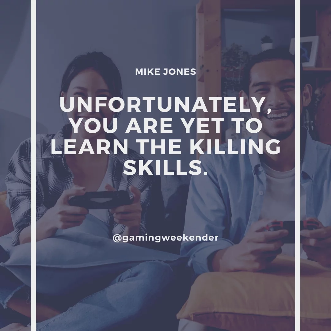 Unfortunately, you are yet to learn the killing skills.