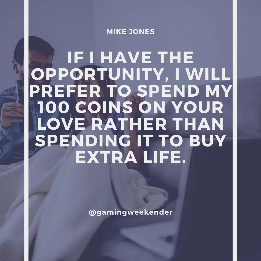 If I have the opportunity, I will prefer to spend my 100 coins on your love rather than spending it to buy extra life.