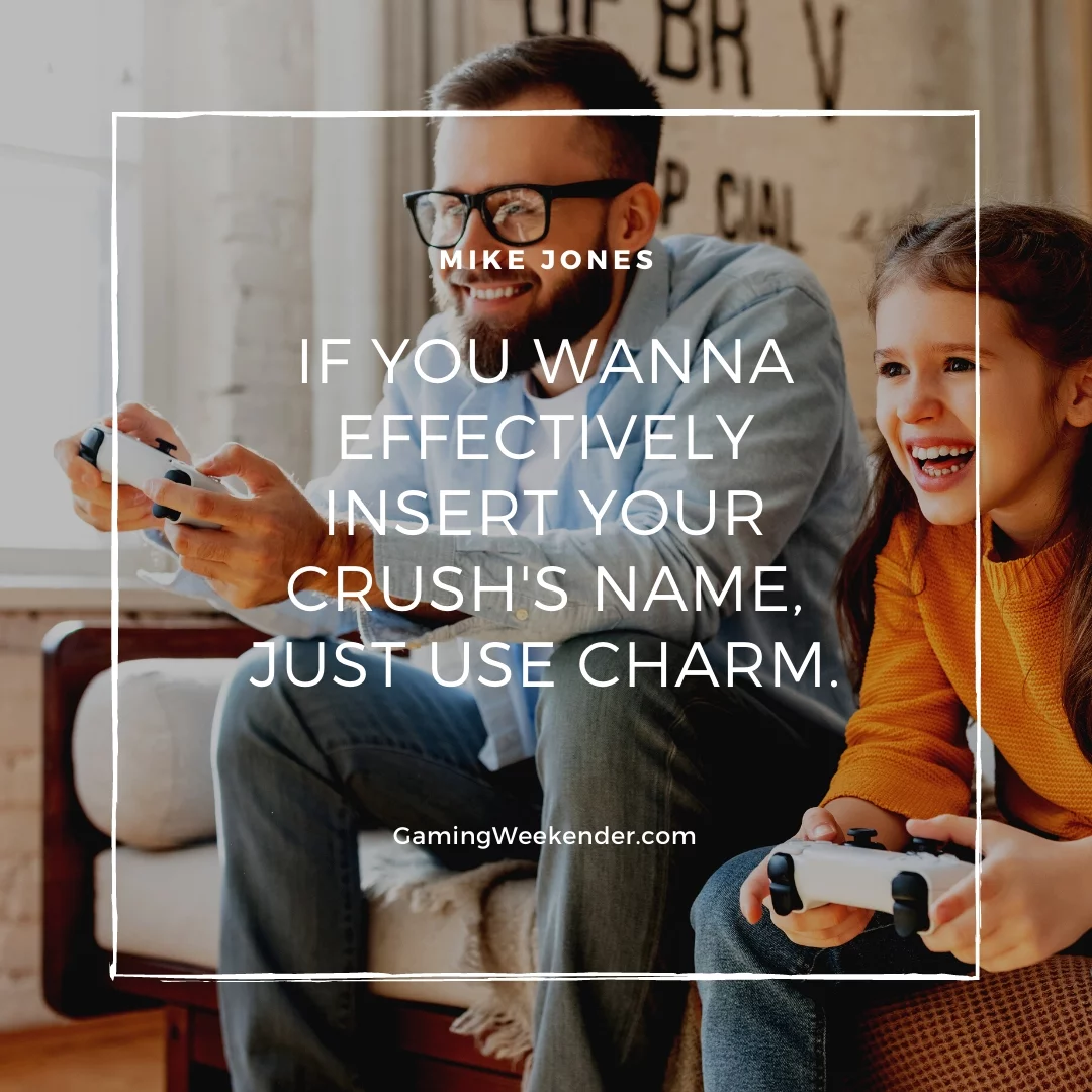 If you wanna effectively insert your crush's name, just use charm.
