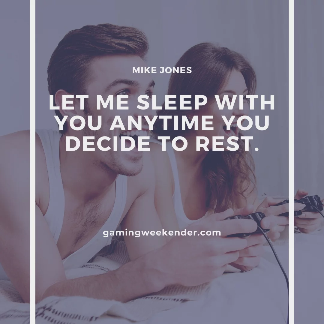 Let me sleep with you anytime you decide to rest.