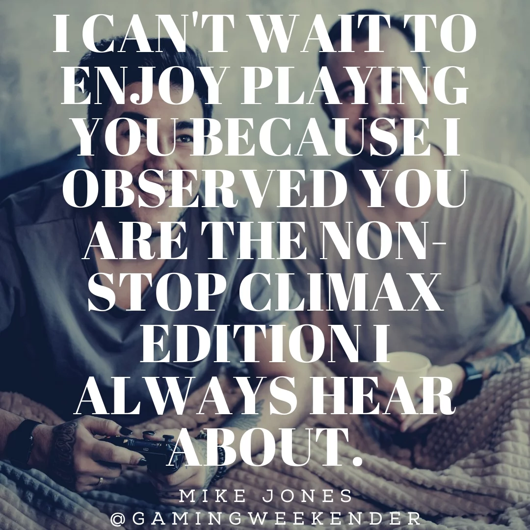 I can't wait to enjoy playing you because I observed you are the non-stop climax edition I always hear about.